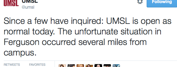 A screenshot of the university's first tweet following the death of Michael Brown. The university's icon is in bold, maroon text, and the black text of the tweet is underneath it. The tweet reads, 'Since a few have inquired: UMSL is open as normal today. The unfortunate situation in Ferguson occurred several miles from campus.'