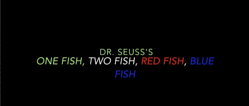 The title of the video appears in colored words against a black background. The words read “Dr. Seuss’s One Fish, Two Fish, Red Fish, Blue Fish” in all capitalized letters. The phrase Two Fish is in white font, the phrase Red Fish is in red font, and the phrase Blue Fish is in blue font.